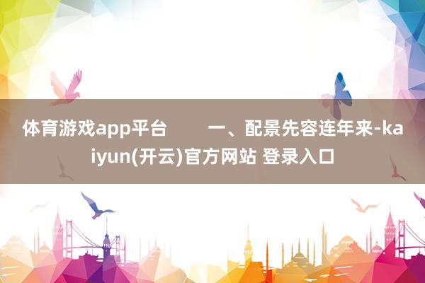 体育游戏app平台        一、配景先容连年来-kaiyun(开云)官方网站 登录入口